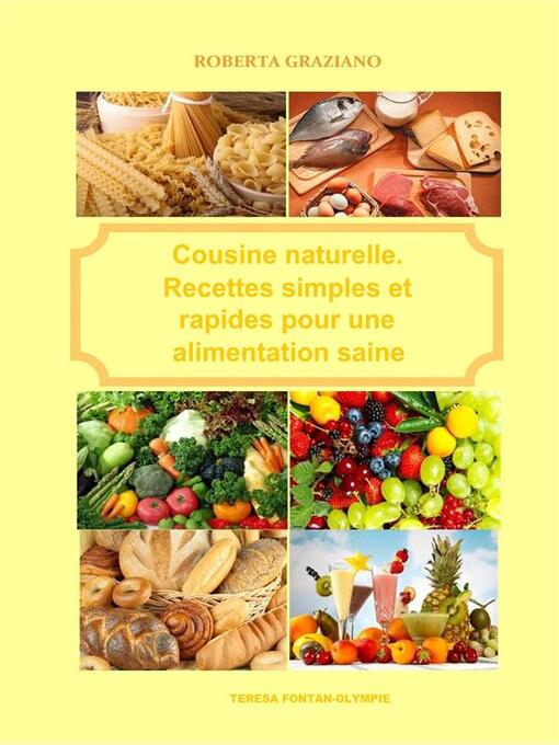 Title details for Cuisine Naturelle. Recettes Simples Et Rapides Pour Une Alimentation Saine by Graziano Roberta - Available